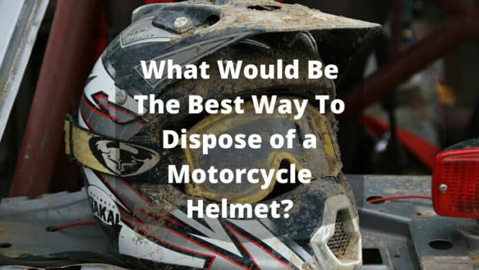 What Would Be The Best Way To Dispose of a Motorcycle Helmet?